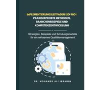 Implementierungsleitfaden ISO 9001 - Praxiserprobte Methoden, Branchenbeispiele und Kompetenzentwicklung: Strategien, Beispiele und Schulungsmodelle ... Qualitätsmanagement (ISO 9001: 2015)