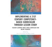 Implementing a 21st Century Competency-Based Curriculum Through Lesson Study: Teacher Learning About Cross-Curricular and Online Pedagogy (WALS-Routledge Lesson Study Series)