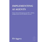 Implementing AI Agents: Volume 3:Backend Development with .NET - Building Intelligent Systems with C#, ASP.NET, and Azure