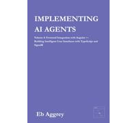 Implementing AI Agents: Volume 4:Frontend Integration with Angular - Building Intelligent User Interfaces with TypeScript and SignalR