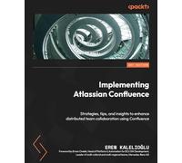 Implementing Atlassian Confluence: Strategies, tips, and insights to enhance distributed team collaboration using Confluence