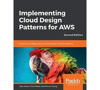 Implementing Cloud Design Patterns for AWS: Solutions and design ideas for solving system design problems, 2nd Edition