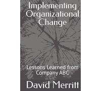 Implementing Organizational Change: Lessons Learned from Company ABC