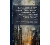 Implementing POP-Leading, Structuring, and Managing a Problem-Oriented Police Agency