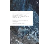 Implementing the Right to Decide under the Convention on the Rights of Persons with Disabilities: Supporting the Legal Capacity of All Persons with Disabilities