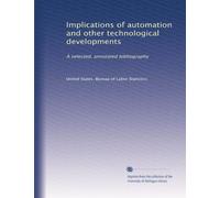 Implications of automation and other technological developments: A selected, annotated bibliography