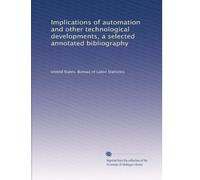 Implications of automation and other technological developments, a selected annotated bibliography