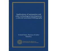 Implications of automation and other technological developments, a selected annotated bibliography