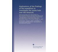 Implications of the findings of the expedition to investigate the ozone hole over the Antarctic: Joint hearing before the subcommittees on ... Congress, first session, October 27, 1987