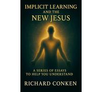 Implicit learning and the NEW Jesus: a series of essays to help you understand (Saving Our Species)