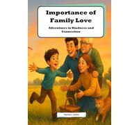 Importance of Family Love: Adventures in Kindness and Connection: Discover Life Lessons for Kids Through Family Relationships and Love