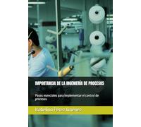 IMPORTANCIA DE LA INGENIERÍA DE PROCESOS: Pasos esenciales para implementar el control de procesos