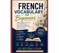 Important and Basic French Vocabulary for Beginners: 500 Essential French Words with English Meanings, Pronunciation Guides, and Simple Example Sentences for Everyday Learning