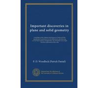 Important discoveries in plane and solid geometry: consisting of the relation of polygons to circles and the equalizing of perimeters to ... of an angle and the duplication of the cube