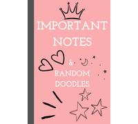 Important Notes and Random Doodles: A Collection of Important Notes and Random Doodles
