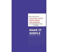 Important Papers Made Simple for Seniors: A Clear Step-by-Step Guide to Organizing Personal Records, Medical Information, Financial Documents, and ... with Confidence (Make It Simple Series)