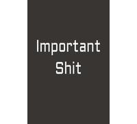 Important Shit: Shit that will change lives!