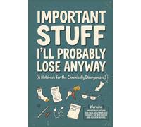 Important Stuff I’ll Probably Lose Anyway: Because your brain has too many tabs open, A safe place for thoughts you'll never find again, Mastering the art of losing everything in one place.