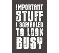 Important Stuff I Scribbled to Look Busy: Funny Sarcastic Notebook - 6x9 Lined Journal with Bold Humor - Gag Gift for Friends, Family, Coworkers & Anyone Who Needs a Laugh
