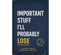 Important Stuff I'll Probably Lose: A Notebook for People Who Lose Everything: Funny Journal for Passwords, Ideas, Notes & All Those Things You Swear ... Perfect Gift for the Forgetful & Disorganized