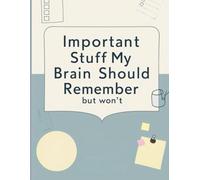 Important Stuff My Brain Should Remember But Won’t