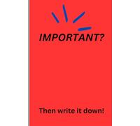 Important? Then write it down!: Journal for professionals for clarity and focus