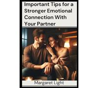 Important Tips for a Stronger Emotional Connection With Your Partner.: Practical advice to deepen love, build emotional intimacy, and strengthen your romantic connection.