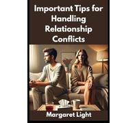 Important Tips for Handling Relationship Conflicts.: Practical advice to resolve arguments, communicate better, and build stronger, healthier love.