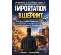Importation Blueprint For Nigerians: From Zero to Profitable Global Sourcing A Real-World Guide to Importing from China, Bangladesh, Turkey & Beyond Without Losing Your Money