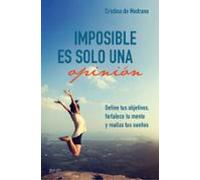 Imposible es solo una opinión: Define tus objetivos, fortalece tu mente y realiza tus sueños (Autoayuda y superación)