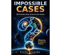 IMPOSSIBLE CASES: 80 Puzzles Only Science Can Solve