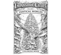 Impossible Cities - Volume 1: Vertical Worlds: An Architecture Coloring Book for Adults Featuring Fantasy Cities, Impossible Structures, and Paint-Friendly Line Art (Vertical Cities)