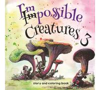 Impossible Creatures 3 Coloring Book: Hybrid Animals and Short Stories (Impossible Creatures: coloring books and short stories)