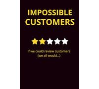 IMPOSSIBLE CUSTOMERS: if we could review customers we all would