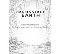 IMPOSSIBLE EARTH: Hidden Forest Realms: 40 Detailed Dreamlike Landscapes for Relaxation and Creative Escape (Impossible Earth Coloring Series)