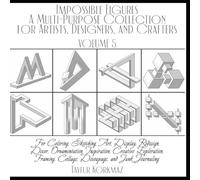 Impossible Figures: A Multi-Purpose Collection for Artists, Designers, and Crafters:: For Coloring, Sketching, Art, Display, Redesign, Decor, ... Collage, Decoupage, and Junk Journaling