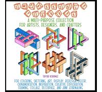 Impossible Figures - A Multi-Purpose Collection for Artists, Designers, and Crafters: For Coloring, Sketching, Art, Display, Redesign, Decor, ... Collage, Decoupage, and Junk Journaling