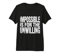 Impossible Is For The Unwilling Resilient Motivation - Camiseta Premium