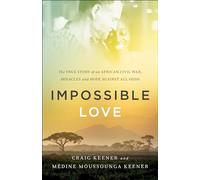 Impossible Love: The True Story of an African Civil War, Miracles and Hope against All Odds