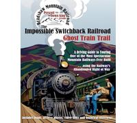 Impossible Switchback Railroad Ghost Train Trail: A Driving Guide to Touring One of the Most Spectacular Mountain Railroads Ever Built