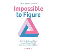 Impossible to Figure: Stories to Challenge a Mind, Amuse a Few, and Send a Shiver Down the Spine of Others