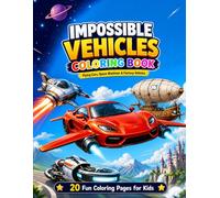 Impossible Vehicles Coloring Book: Creative Kids Coloring Pages of Flying Cars, Space Machines and Fantasy Vehicles - Fun and Easy Activity Book for Ages 4-10