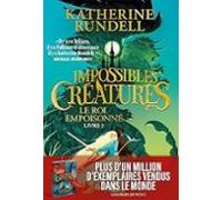 Impossibles Créatures. Vol. 2. Le Roi Empoisonné