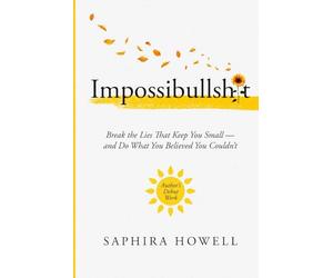 Impossibullshit: Break the Lies That Keep You Small - and Do What You Believed You Couldn’t