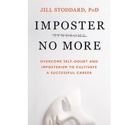Imposter No More: Overcome Self-Doubt and Imposterism to Cultivate a Successful Career