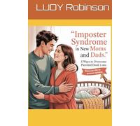 Impostor Syndrome in New Moms and Dads: 5 Ways to Overcome Parental Doubt: A Proven System to Raise Secure Children While Healing Your Insecurities in One Month