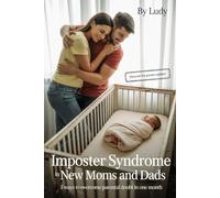 Impostor Syndrome in New Moms and Dads: 5 Ways to Overcome Parental Doubt: A Proven System to Raise Secure Children While Healing Your Insecurities in One Month