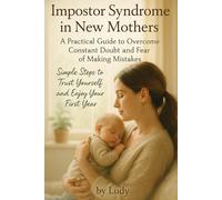 Impostor Syndrome in New Mothers: A Practical Guide to Overcome Constant Doubt and Fear of Making Mistakes