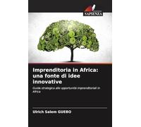 Imprenditoria in Africa: una fonte di idee innovative: Guida strategica alle opportunità imprenditoriali in Africa