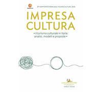 Impresa Cultura. Il turismo culturale in Italia, analisi, modelli e proposte. 21° rapporto annuale Federculture 2025 (Le ragioni dell'uomo)